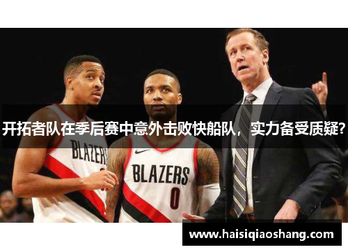 开拓者队在季后赛中意外击败快船队，实力备受质疑？