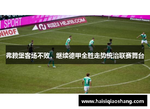 弗赖堡客场不败，继续德甲全胜走势统治联赛舞台