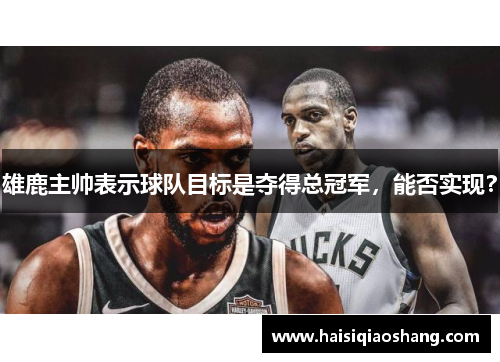 雄鹿主帅表示球队目标是夺得总冠军，能否实现？