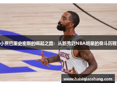 小贾巴里史密斯的崛起之路：从新秀到NBA明星的奋斗历程