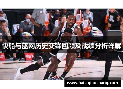 快船与篮网历史交锋回顾及战绩分析详解