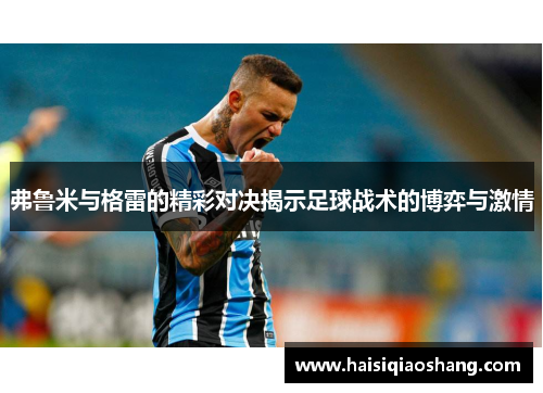 弗鲁米与格雷的精彩对决揭示足球战术的博弈与激情